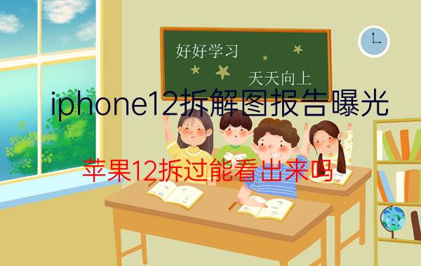 iphone12拆解图报告曝光 苹果12拆过能看出来吗？